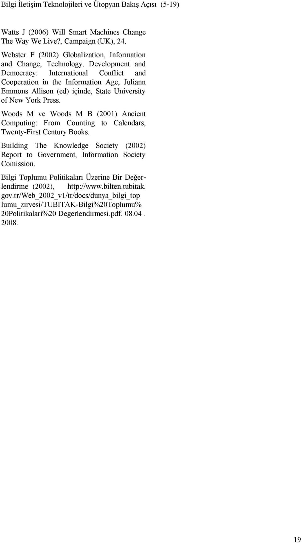 State University of New York Press. Woods M ve Woods M B (2001) Ancient Computing: From Counting to Calendars, Twenty-First Century Books.