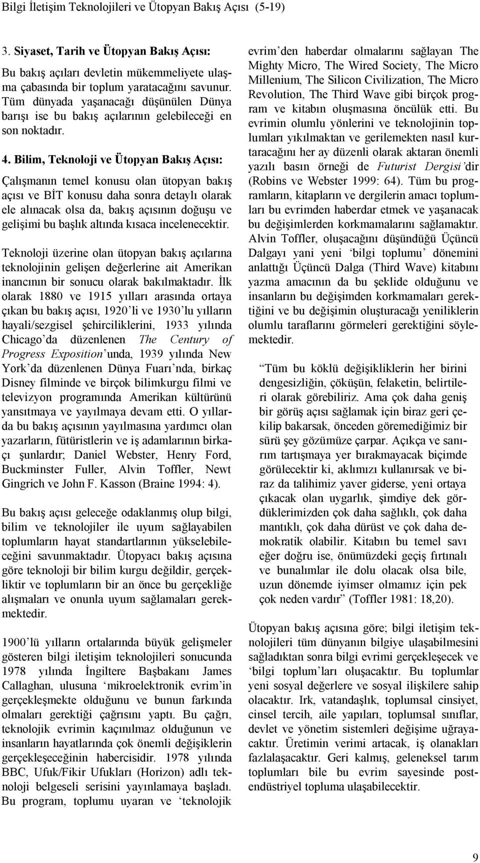 Bilim, Teknoloji ve Ütopyan Bakış Açısı: Çalışmanın temel konusu olan ütopyan bakış açısı ve BİT konusu daha sonra detaylı olarak ele alınacak olsa da, bakış açısının doğuşu ve gelişimi bu başlık