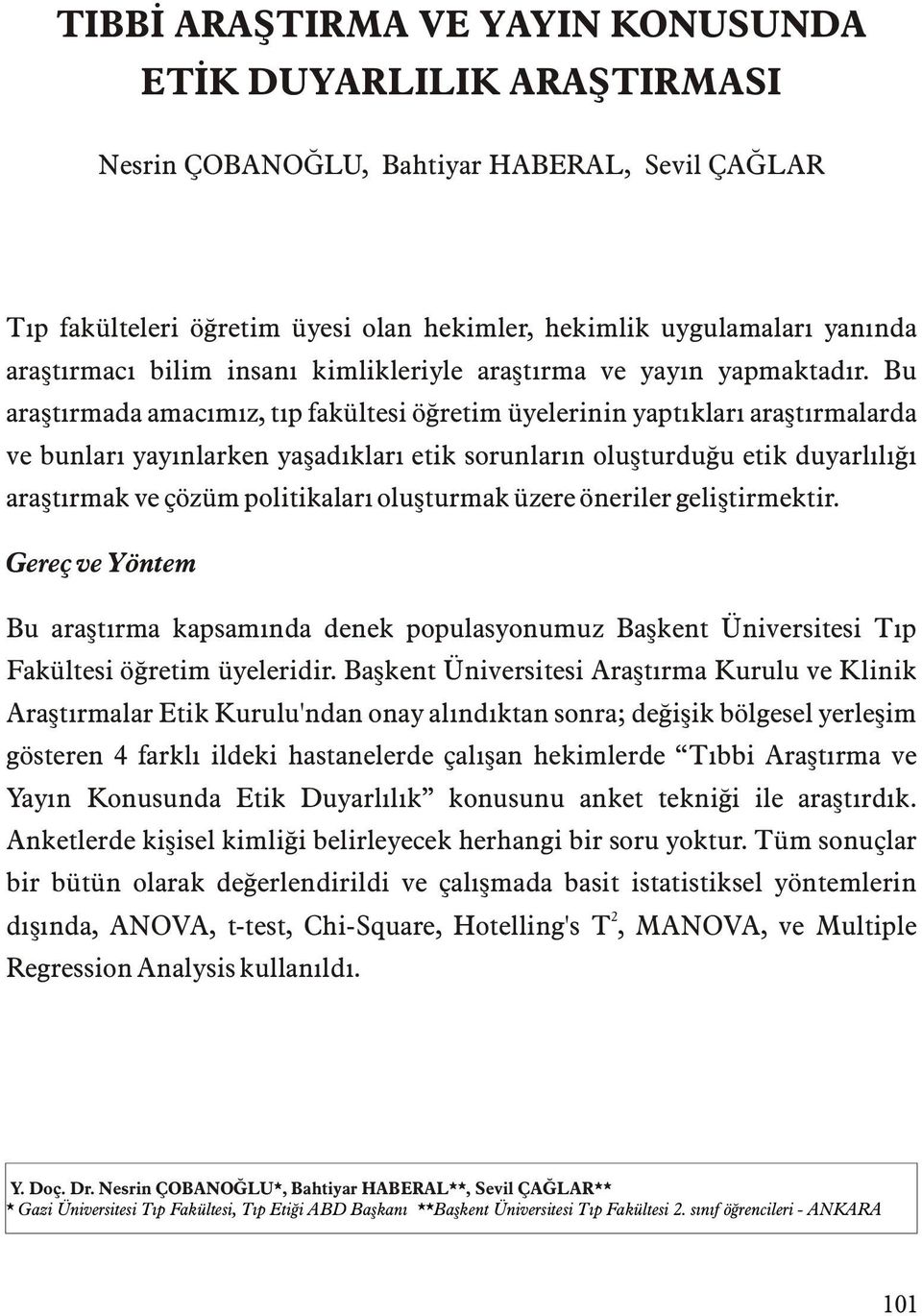 Bu araþtýrmada amacýmýz, týp fakültesi öðretim üyelerinin yaptýklarý araþtýrmalarda ve bunlarý yayýnlarken yaþadýklarý etik sorunlarýn oluþturduðu etik duyarlýlýðý araþtýrmak ve çözüm politikalarý