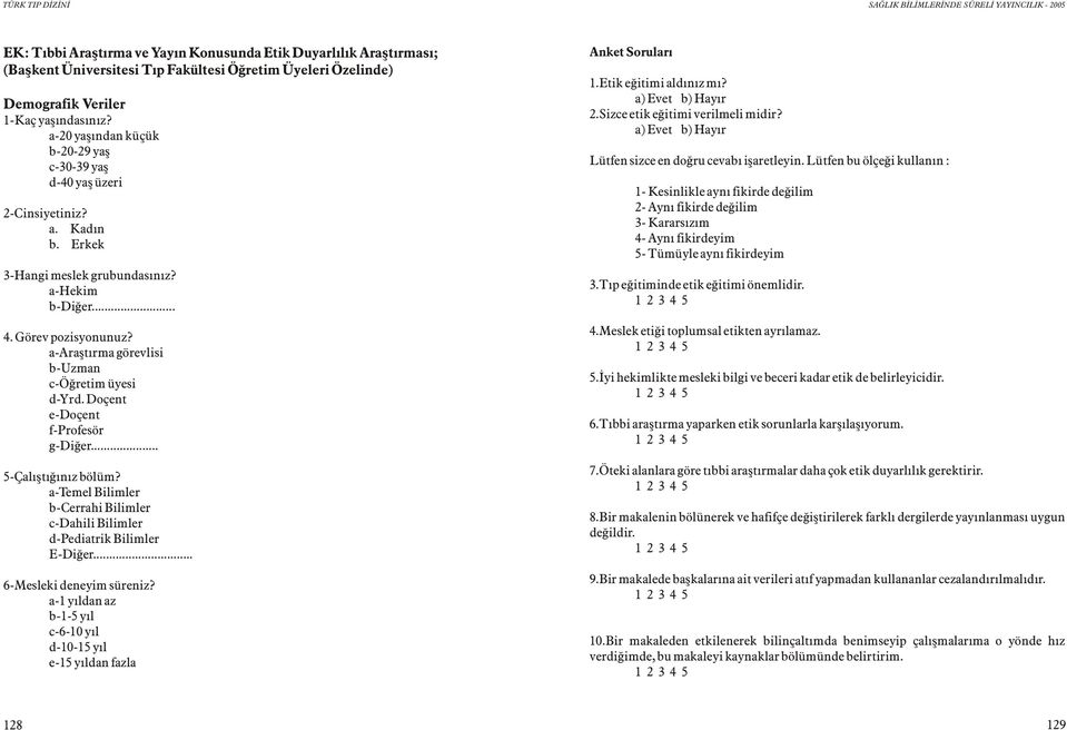 a-araþtýrma görevlisi b-uzman c-öðretim üyesi d-yrd. Doçent e-doçent f-profesör g-diðer... 5-Çalýþtýðýnýz bölüm? a-temel Bilimler b-cerrahi Bilimler c-dahili Bilimler d-pediatrik Bilimler E-Diðer.