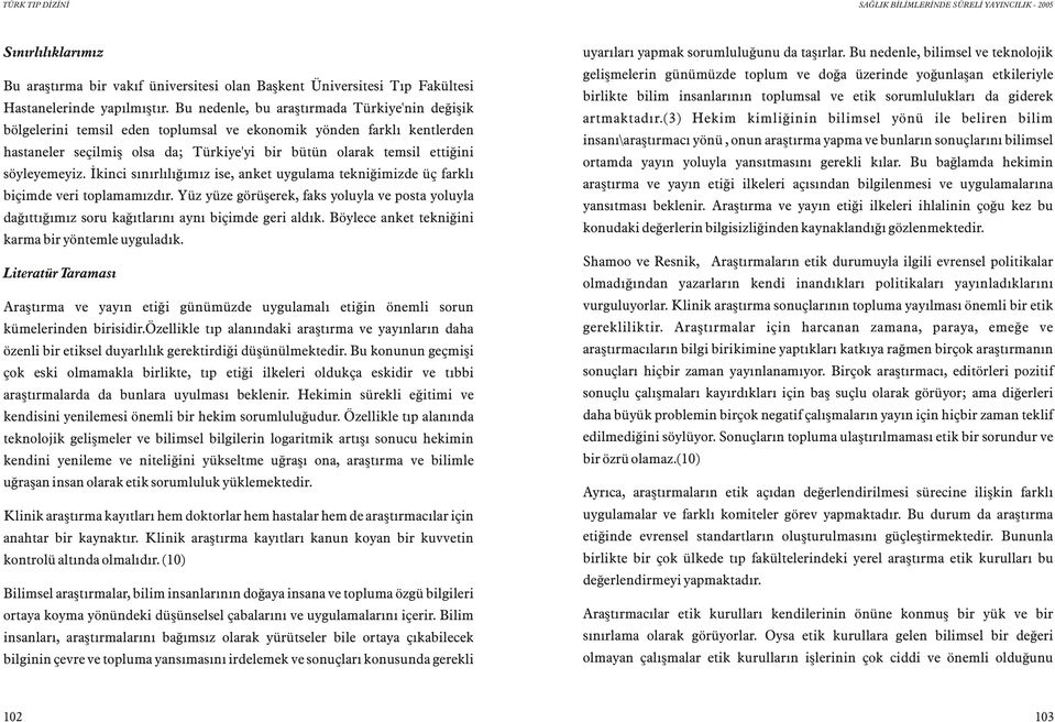 söyleyemeyiz. Ýkinci sýnýrlýlýðýmýz ise, anket uygulama tekniðimizde üç farklý biçimde veri toplamamýzdýr.