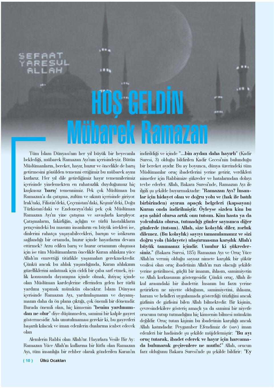 Her yýl dile getirdiðimiz hayýr temennilerimiz içerisinde yinelemekten en rahatsýzlýk duyduðumuz hiç kuþkusuz 'barýþ' temennimiz.