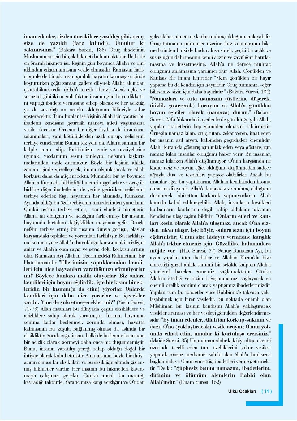 Ramazan harici günlerde birçok insan günlük hayatýn karmaþasý içinde koþtururken çoðu zaman gaflete düþerek Allah'ý aklýndan çýkarabilmektedir. (Allah'ý tenzih ederiz.