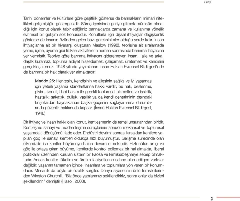 Konutlarla ilgili d sal ihtiyaçlar de i kenlik gösterse de insan n özünden gelen baz gereksinimler oldu u yerde kal r.