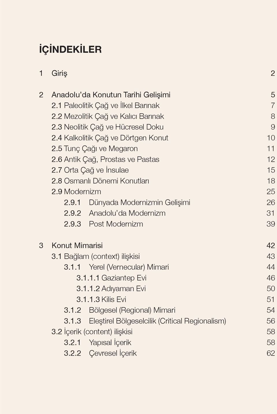 Modernizm 25 2.9.1 Dünyada Modernizmin Geli imi 26 2.9.2 Anadolu da Modernizm 31 2.9.3 Post Modernizm 39 3 Konut Mimarisi 42 3.1 Ba lam (context) ili kisi 43 3.1.1 Yerel (Vernecular) Mimari 44 3.