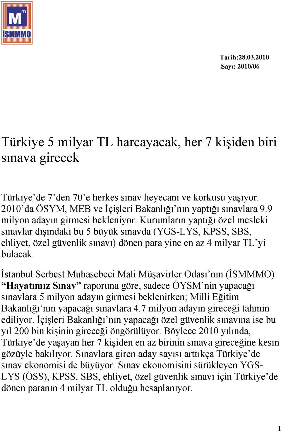 Kurumların yaptığı özel mesleki sınavlar dışındaki bu 5 büyük sınavda (YGS-LYS, KPSS, SBS, ehliyet, özel güvenlik sınavı) dönen para yine en az 4 milyar TL yi bulacak.