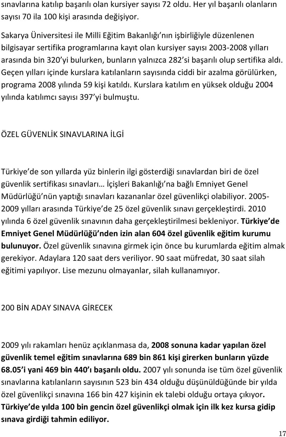 yalnızca 282 si başarılı olup sertifika aldı. Geçen yılları içinde kurslara katılanların sayısında ciddi bir azalma görülürken, programa 2008 yılında 59 kişi katıldı.