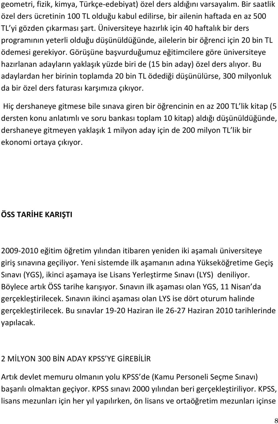 Görüşüne başvurduğumuz eğitimcilere göre üniversiteye hazırlanan adayların yaklaşık yüzde biri de (15 bin aday) özel ders alıyor.