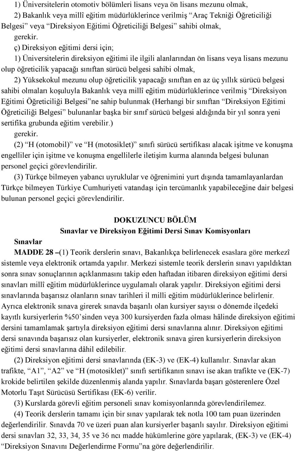 ç) Direksiyon eğitimi dersi için; 1) Üniversitelerin direksiyon eğitimi ile ilgili alanlarından ön lisans veya lisans mezunu olup öğreticilik yapacağı sınıftan sürücü belgesi sahibi olmak, 2)