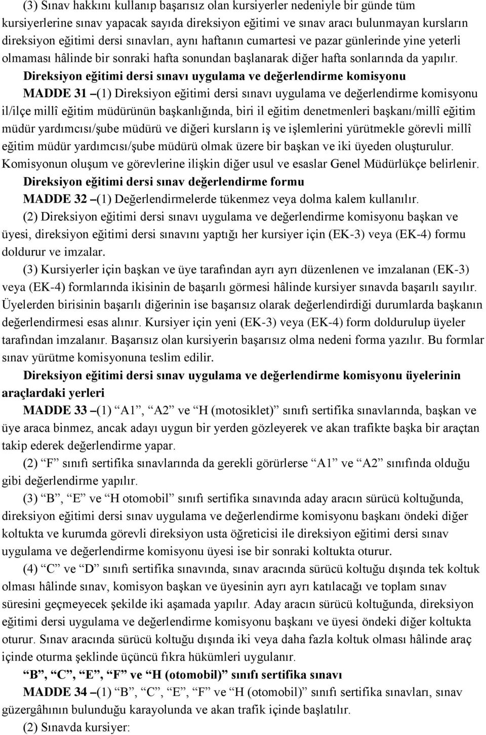 Direksiyon eğitimi dersi sınavı uygulama ve değerlendirme komisyonu MADDE 31 (1) Direksiyon eğitimi dersi sınavı uygulama ve değerlendirme komisyonu il/ilçe millî eğitim müdürünün başkanlığında, biri