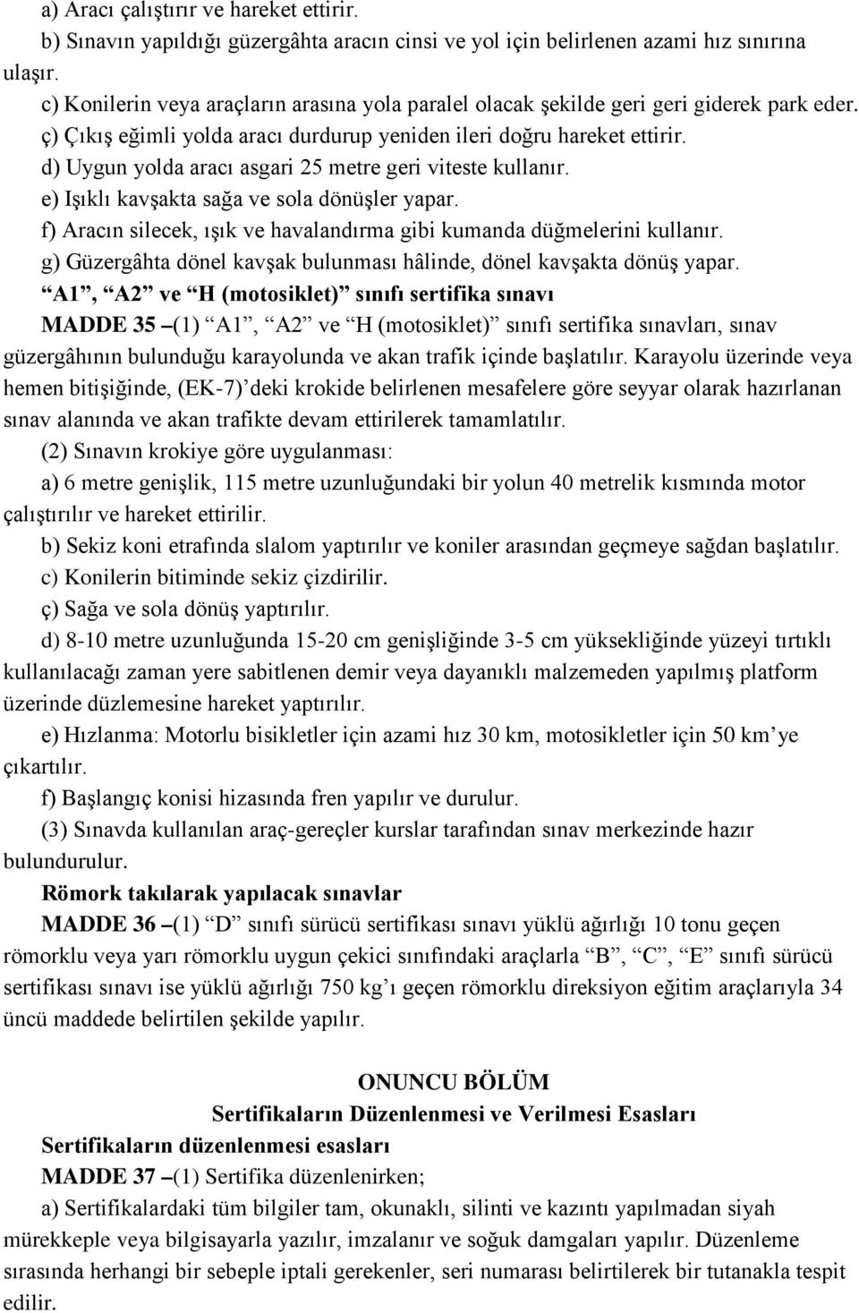 d) Uygun yolda aracı asgari 25 metre geri viteste kullanır. e) Işıklı kavşakta sağa ve sola dönüşler yapar. f) Aracın silecek, ışık ve havalandırma gibi kumanda düğmelerini kullanır.