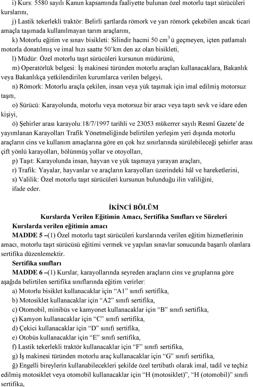 l) Müdür: Özel motorlu taşıt sürücüleri kursunun müdürünü, m) Operatörlük belgesi: İş makinesi türünden motorlu araçları kullanacaklara, Bakanlık veya Bakanlıkça yetkilendirilen kurumlarca verilen