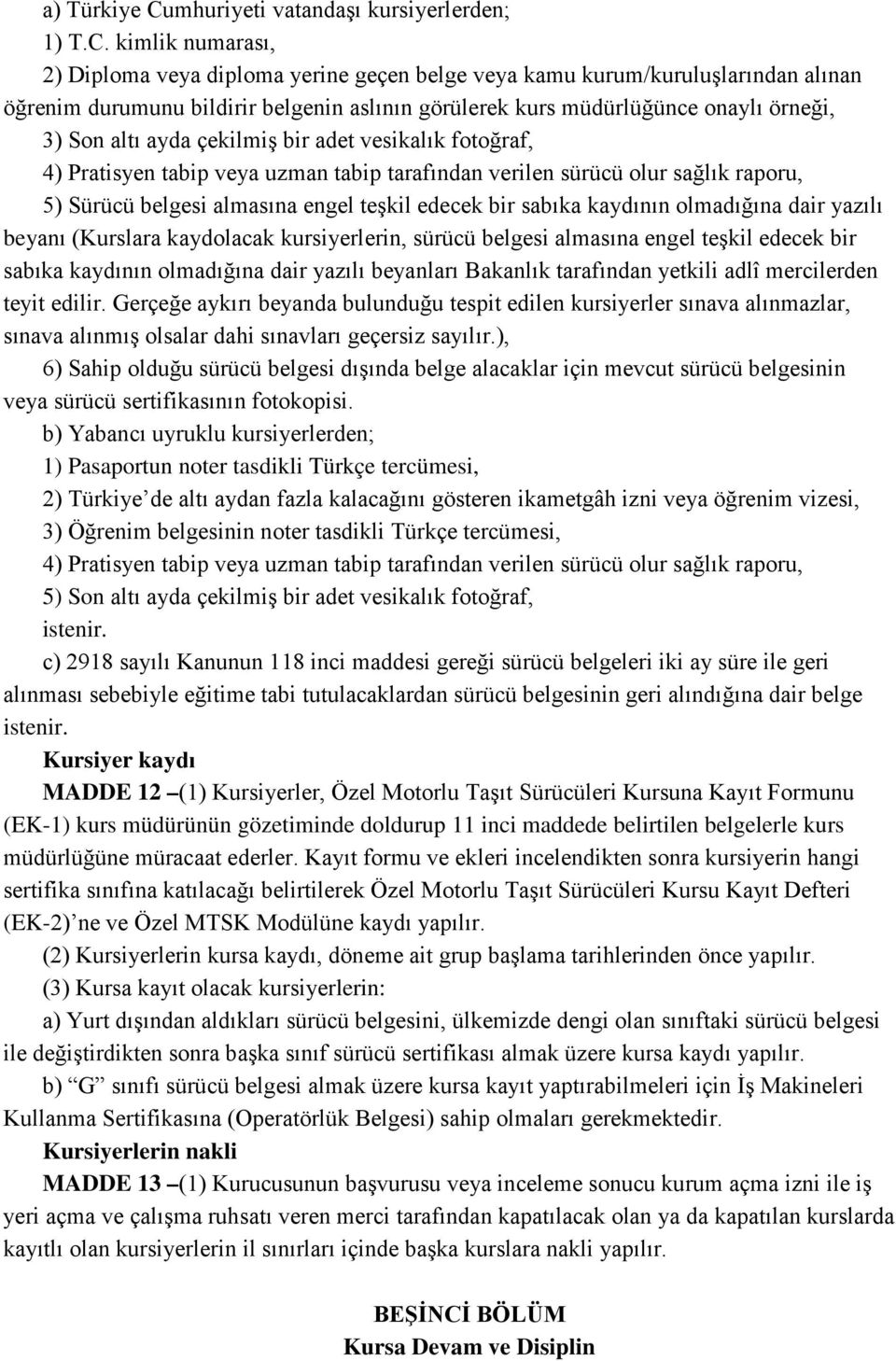 kimlik numarası, 2) Diploma veya diploma yerine geçen belge veya kamu kurum/kuruluşlarından alınan öğrenim durumunu bildirir belgenin aslının görülerek kurs müdürlüğünce onaylı örneği, 3) Son altı