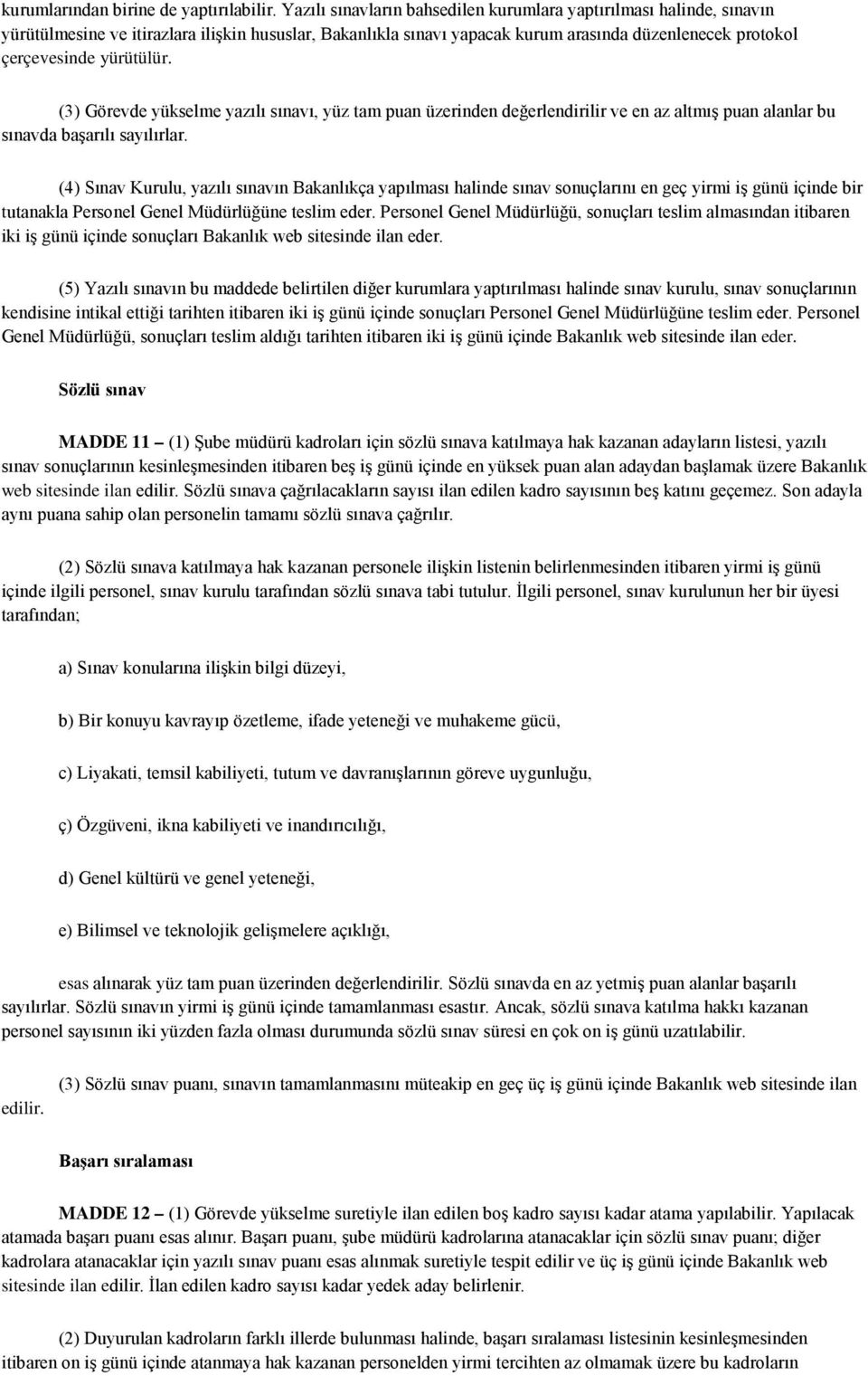 yürütülür. (3) Görevde yükselme yazılı sınavı, yüz tam puan üzerinden değerlendirilir ve en az altmış puan alanlar bu sınavda başarılı sayılırlar.