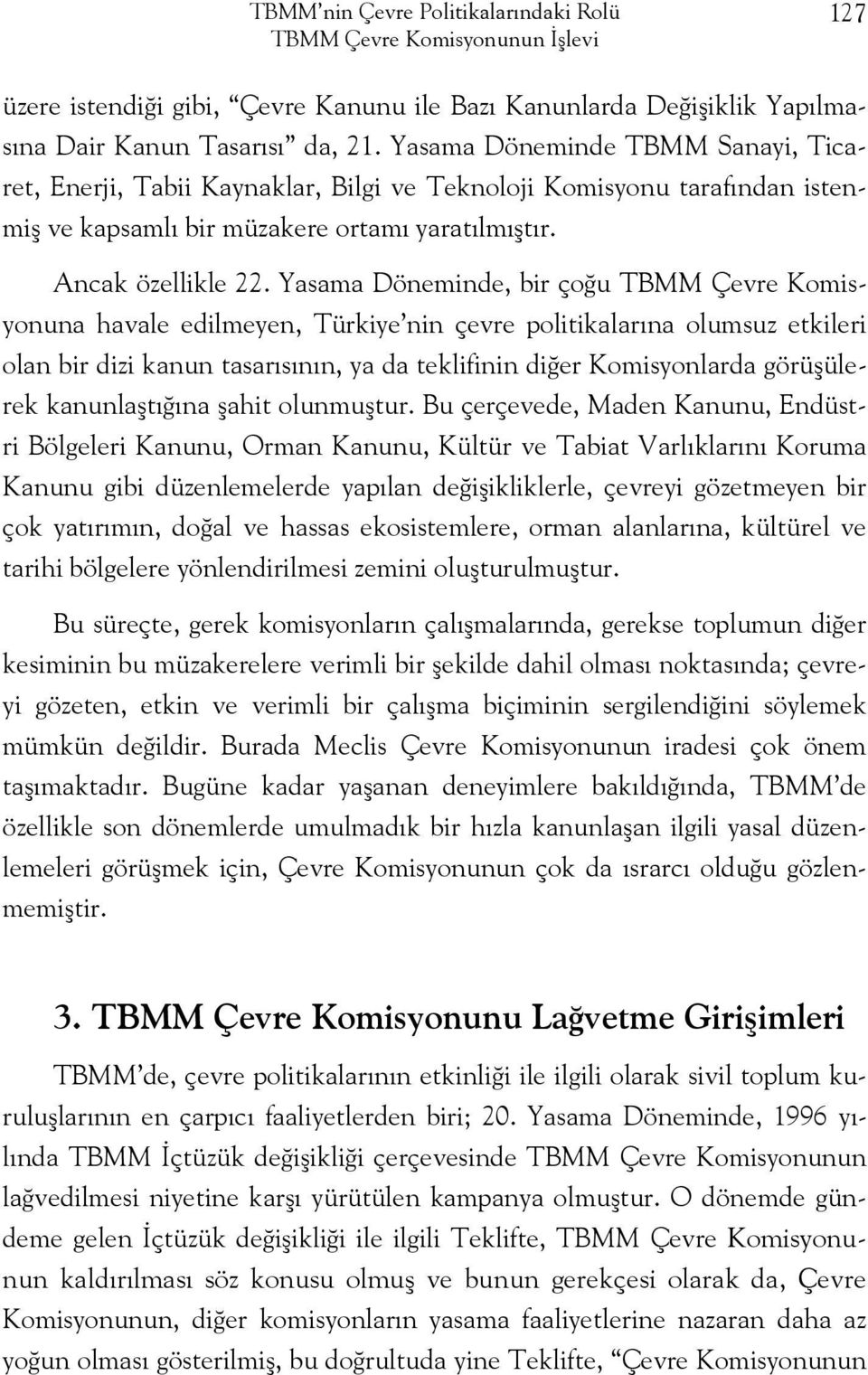 Yasama Döneminde, bir çoğu TBMM Çevre Komisyonuna havale edilmeyen, Türkiye nin çevre politikalarına olumsuz etkileri olan bir dizi kanun tasarısının, ya da teklifinin diğer Komisyonlarda görüşülerek