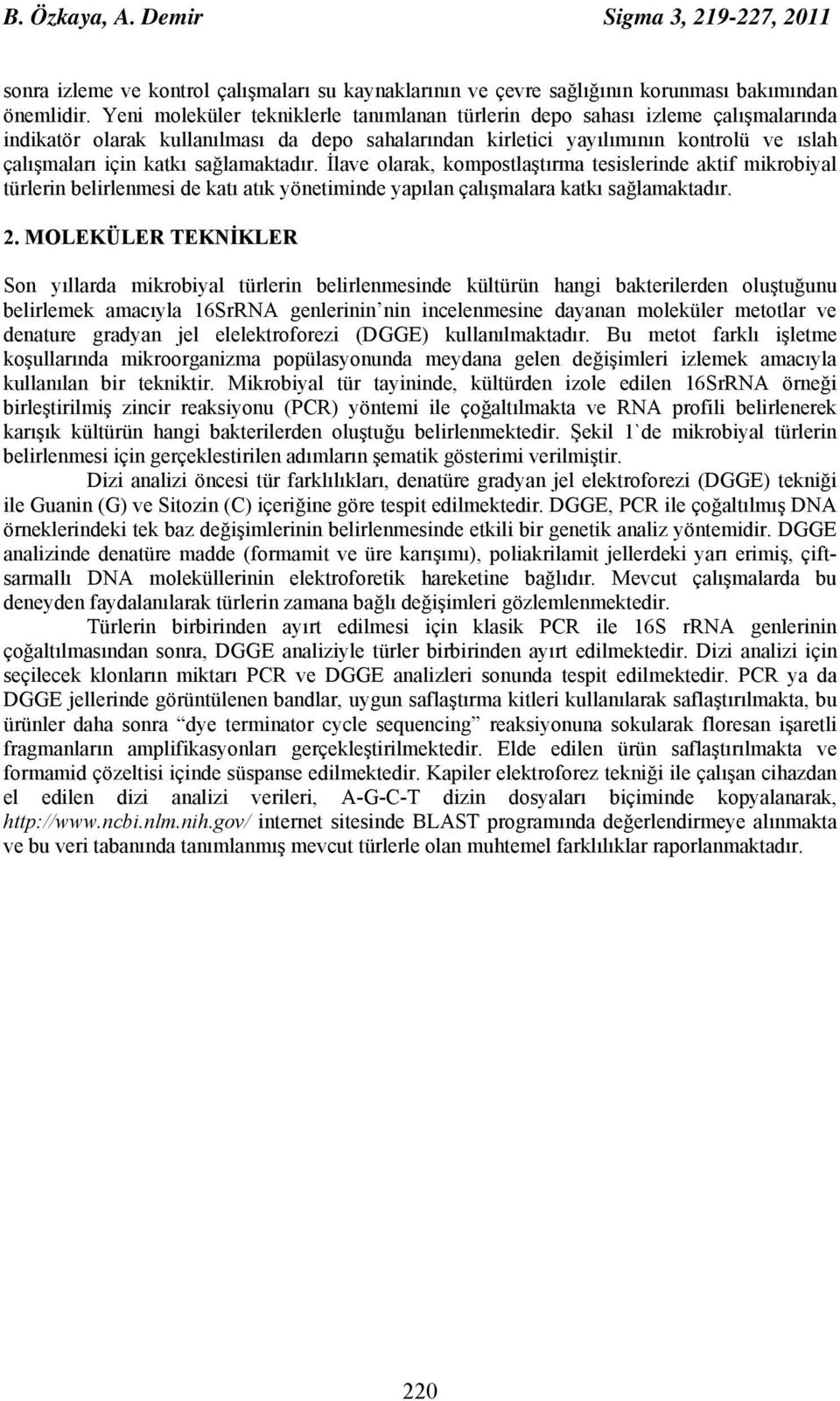 sağlamaktadır. İlave olarak, kompostlaştırma tesislerinde aktif mikrobiyal türlerin belirlenmesi de katı atık yönetiminde yapılan çalışmalara katkı sağlamaktadır. 2.