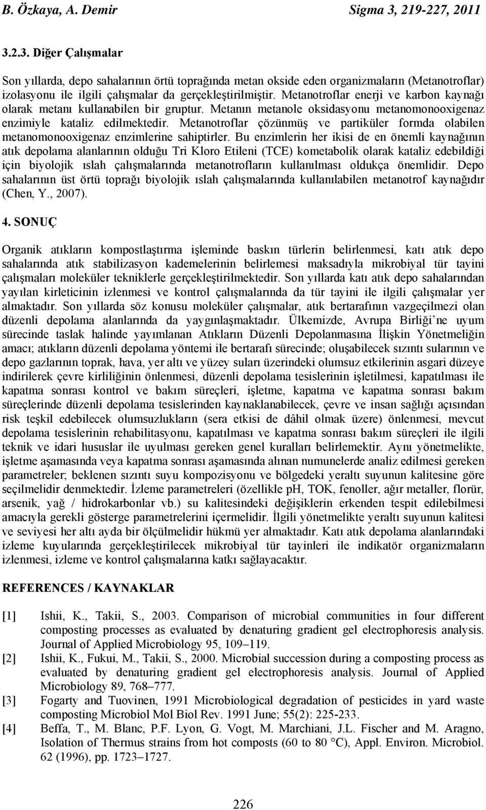 Metanotroflar çözünmüş ve partiküler formda olabilen metanomonooxigenaz enzimlerine sahiptirler.