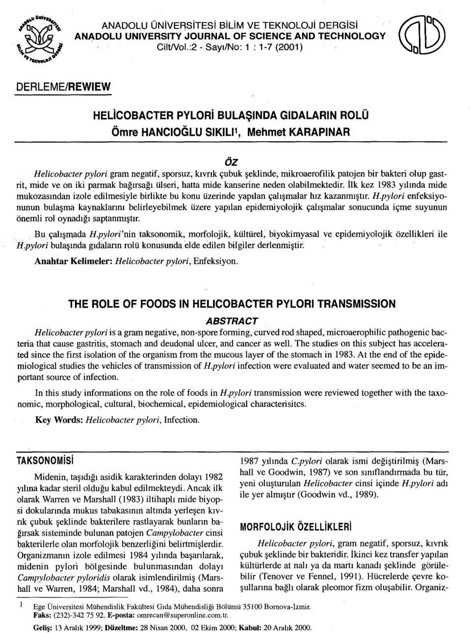 mikroaerofilik patojen bir bakteri olup gastrit, mide ve on iki parmak bagrrsagi iilseri, hatta mide kanserine neden olabilmektedir.