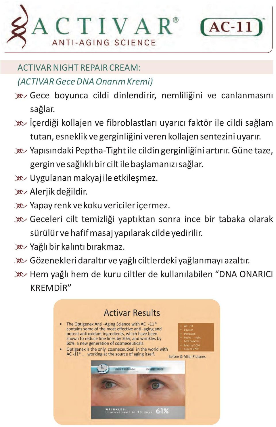 Yapýsýndaki Peptha-Tight ile cildin gerginliðini artýrýr. Güne taze, gergin ve saðlýklý bir cilt ile baþlamanýzý saðlar. Uygulanan makyaj ile etkileþmez. Alerjik deðildir.