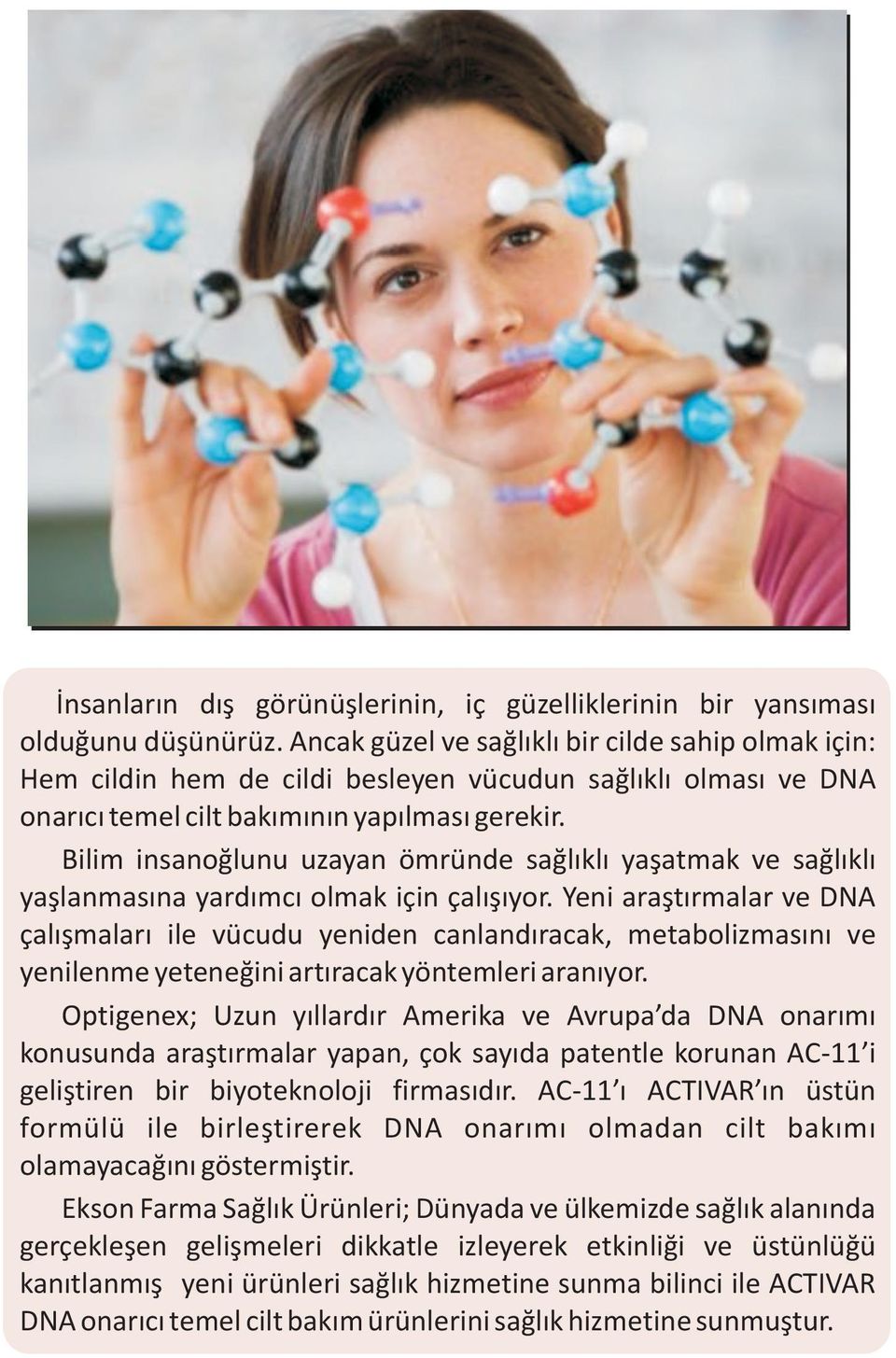 Bilim insanoðlunu uzayan ömründe saðlýklý yaþatmak ve saðlýklý yaþlanmasýna yardýmcý olmak için çalýþýyor.