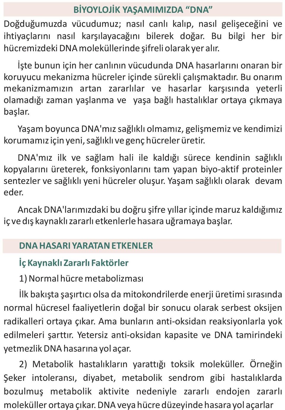 Bu onarým mekanizmamýzýn artan zararlýlar ve hasarlar karþýsýnda yeterli olamadýðý zaman yaþlanma ve yaþa baðlý hastalýklar ortaya çýkmaya baþlar.