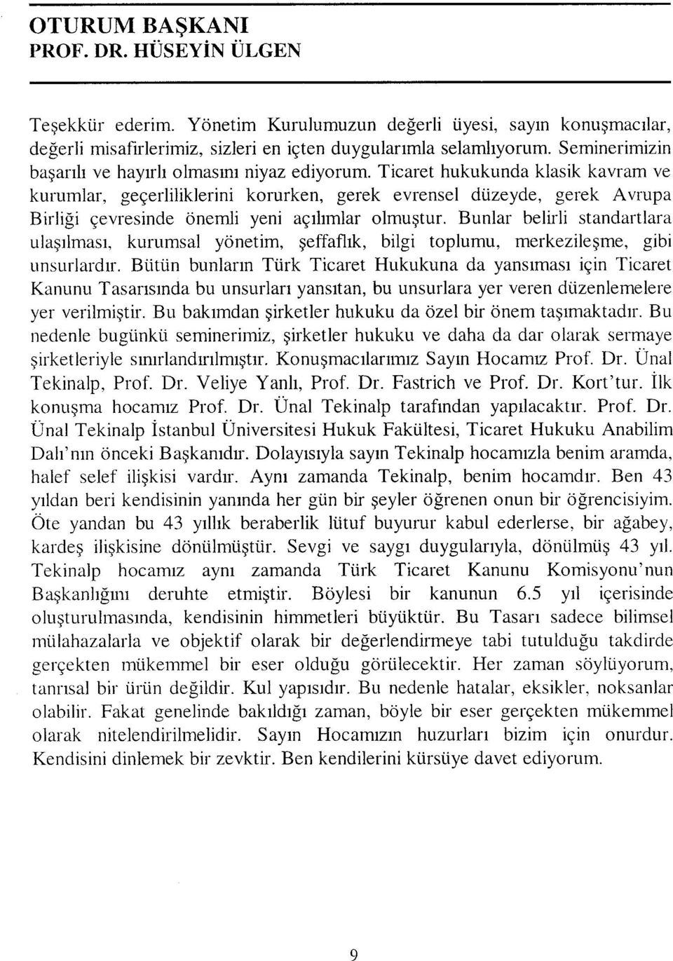 Ticaret hukukunda klasik kavram ve kurumlar, geçerhliklerini korurken, gerek evrensel düzeyde, gerek Avrupa Birliği çevresinde önemli yeni açılımlar olmuştur.