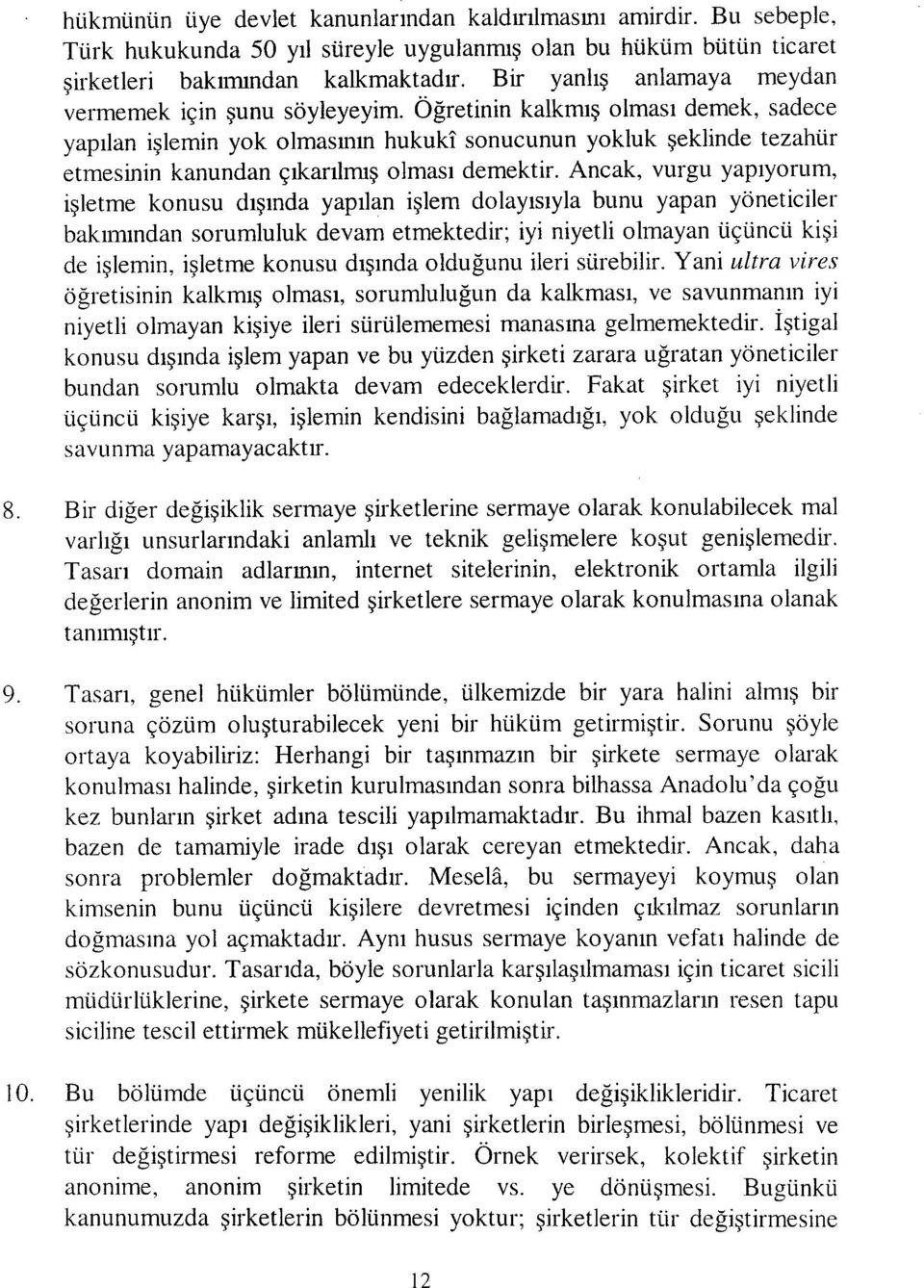 Öğretinin kalkmış olması demek, sadece yapılan işlemin yok olmasının hukukî sonucunun yokluk şeklinde tezahür etmesinin kanundan çıkarılmış olması demektir.