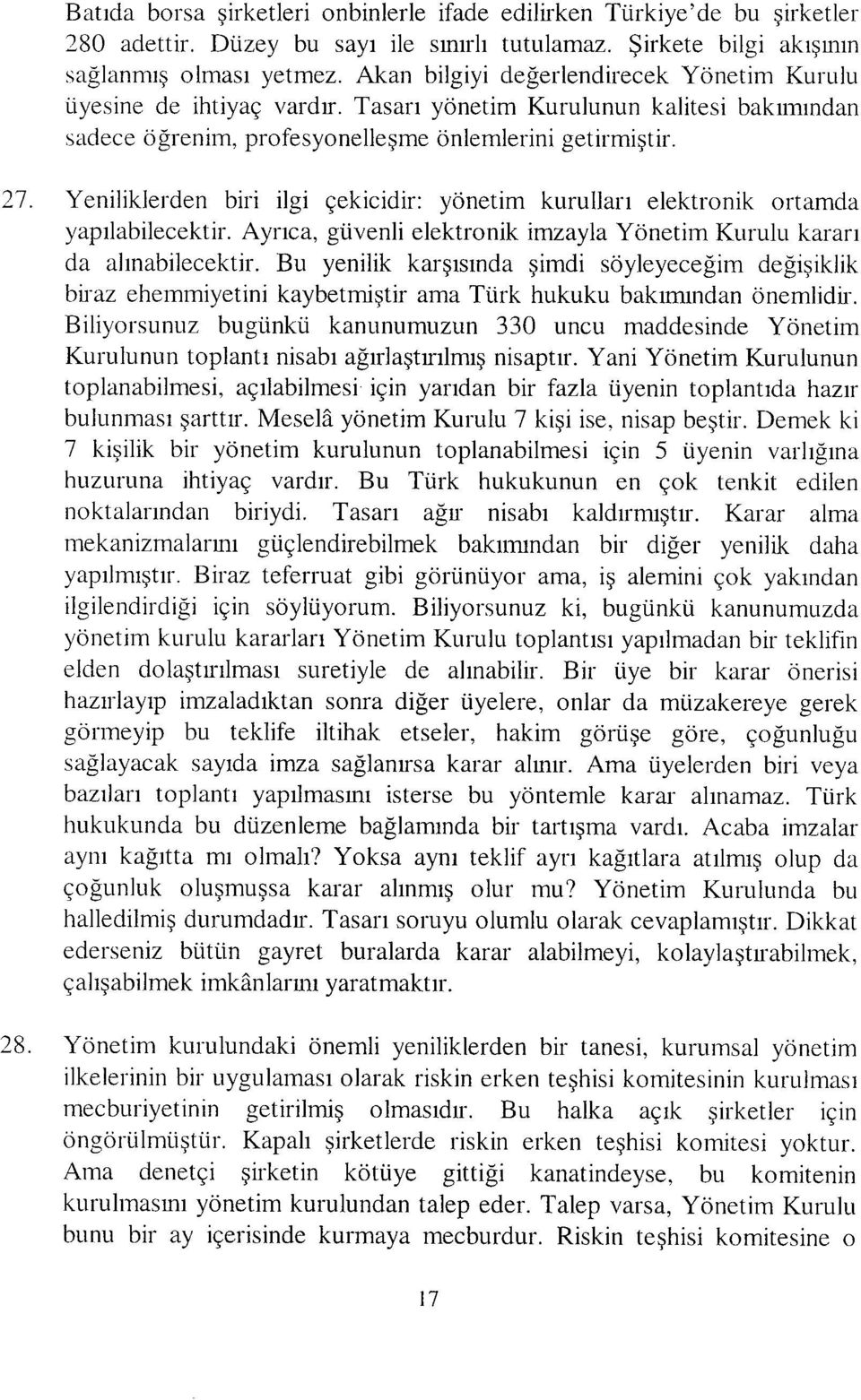 Yeniliklerden biri ilgi çekicidir: yönetim kurulları elektronik ortamda yapılabilecektir. Ayrıca, güvenli elektronik imzayla Yönetim Kurulu karan da alınabilecektir.