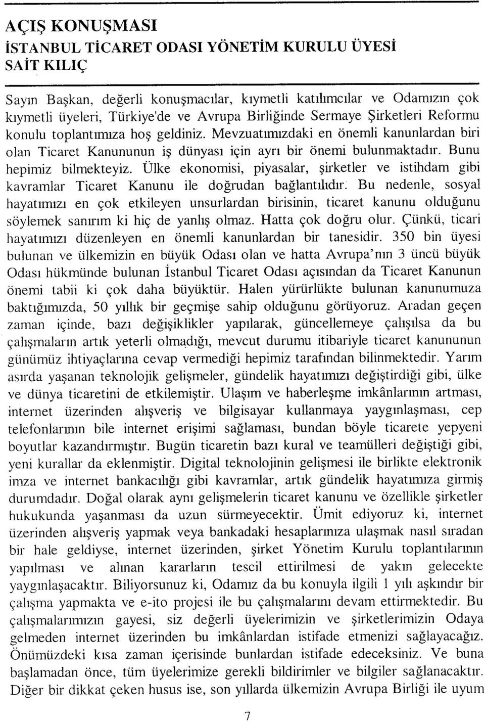 Ülke ekonomisi, piyasalar, şirketler ve istihdam gibi kavramlar Ticaret Kanunu ile doğrudan bağlantılıdır.