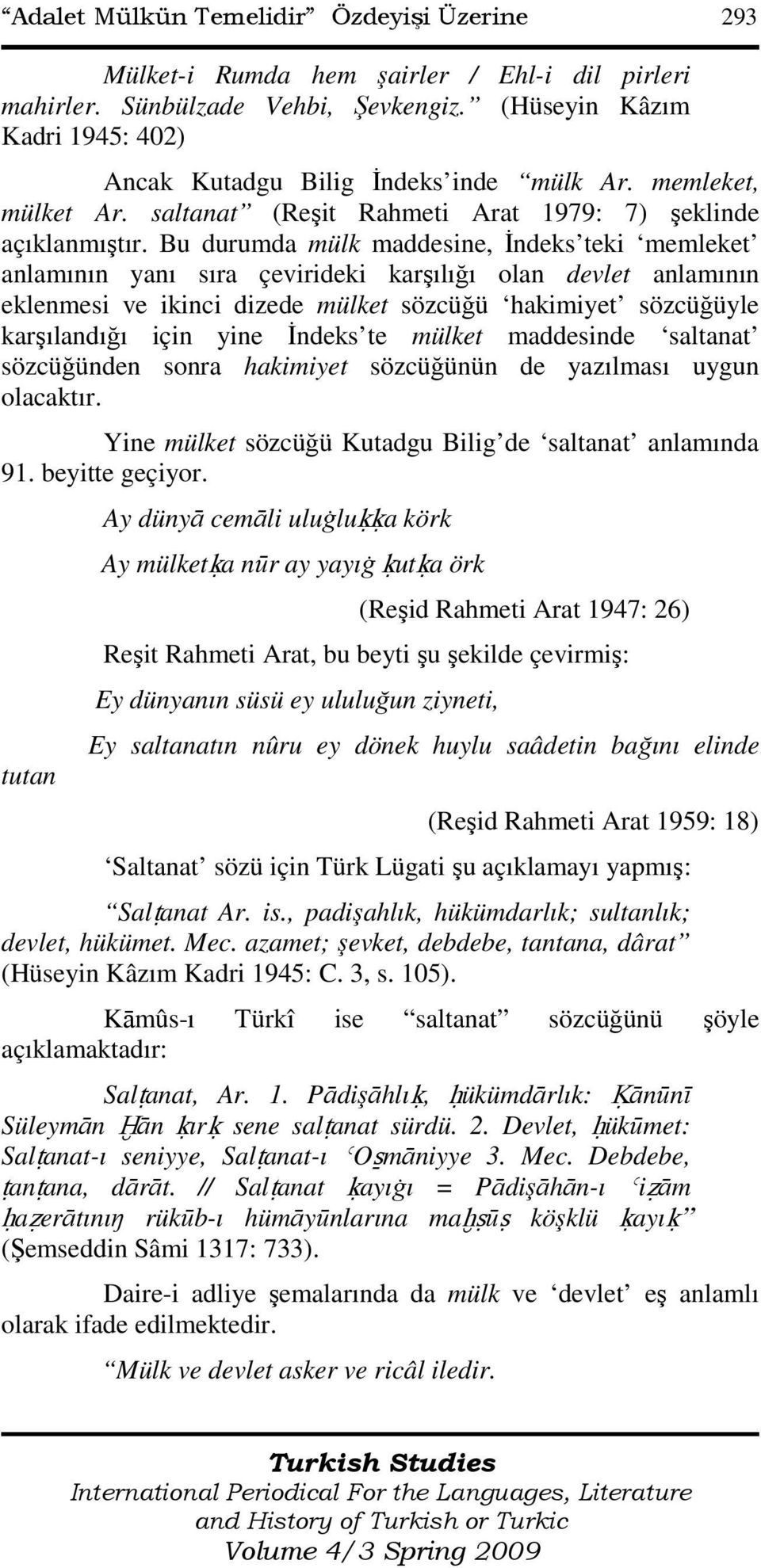 Bu durumda mülk maddesine, Đndeks teki memleket anlamının yanı sıra çevirideki karşılığı olan devlet anlamının eklenmesi ve ikinci dizede mülket sözcüğü hakimiyet sözcüğüyle karşılandığı için yine