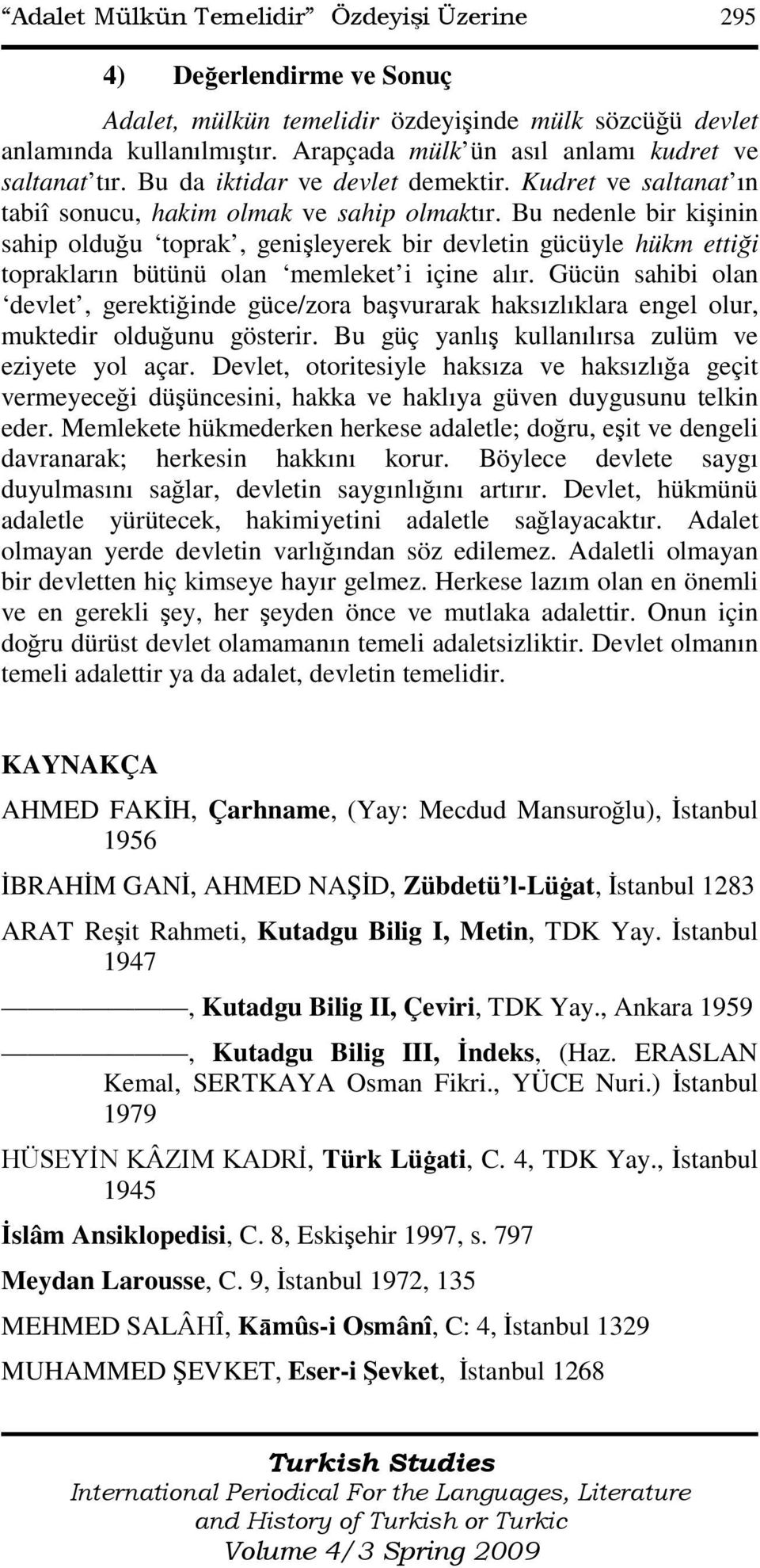 Bu nedenle bir kişinin sahip olduğu toprak, genişleyerek bir devletin gücüyle hükm ettiği toprakların bütünü olan memleket i içine alır.