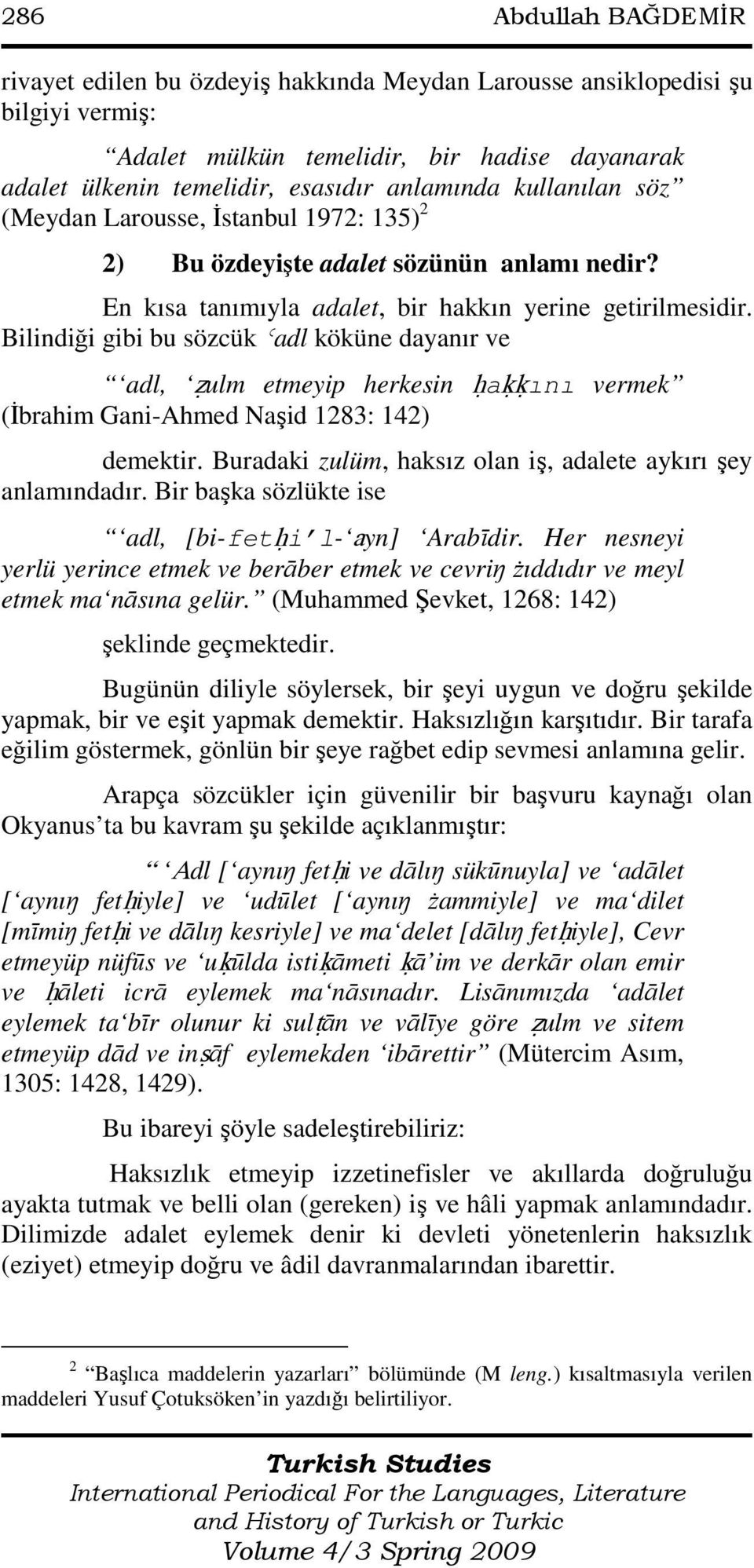 Bilindiği gibi bu sözcük Ǿadl köküne dayanır ve adl, žulm etmeyip herkesin ĥaėėını vermek (Đbrahim Gani-Ahmed Naşid 1283: 142) demektir.