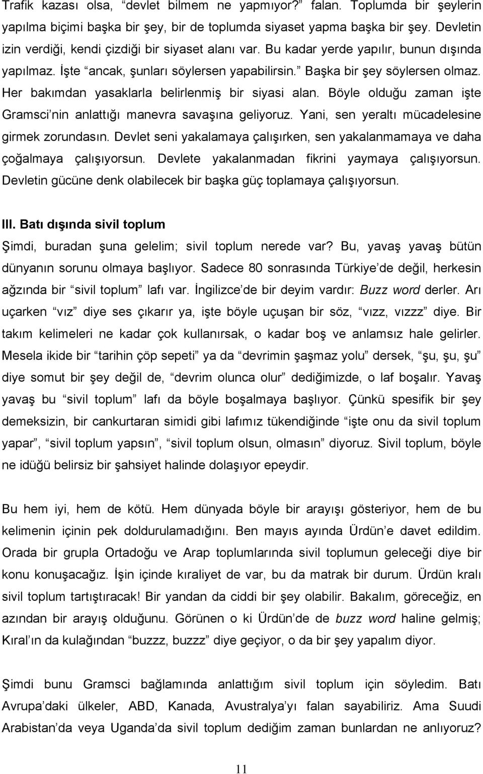 Her bakımdan yasaklarla belirlenmiş bir siyasi alan. Böyle olduğu zaman işte Gramsci nin anlattığı manevra savaşına geliyoruz. Yani, sen yeraltı mücadelesine girmek zorundasın.