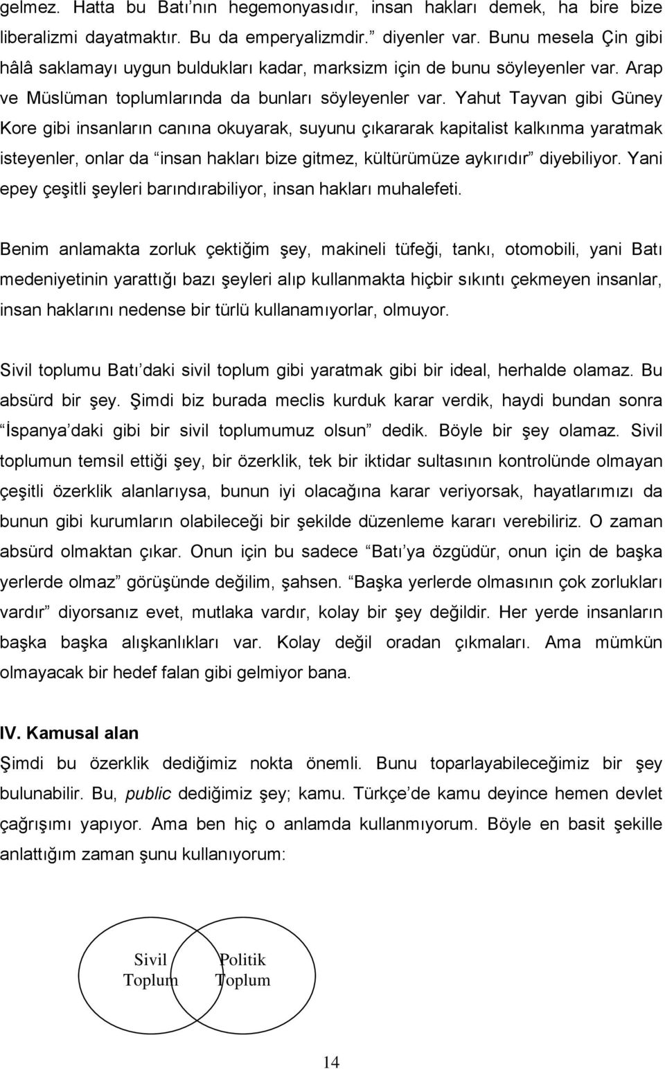 Yahut Tayvan gibi Güney Kore gibi insanların canına okuyarak, suyunu çıkararak kapitalist kalkınma yaratmak isteyenler, onlar da insan hakları bize gitmez, kültürümüze aykırıdır diyebiliyor.