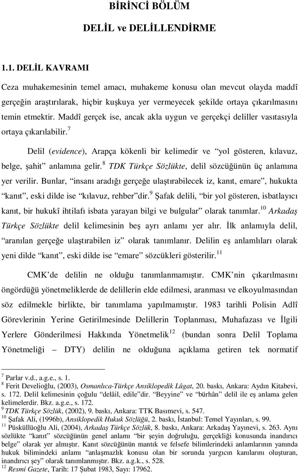 Maddî gerçek ise, ancak akla uygun ve gerçekçi deliller vasıtasıyla ortaya çıkarılabilir. 7 Delil (evidence), Arapça kökenli bir kelimedir ve yol gösteren, kılavuz, belge, ahit anlamına gelir.