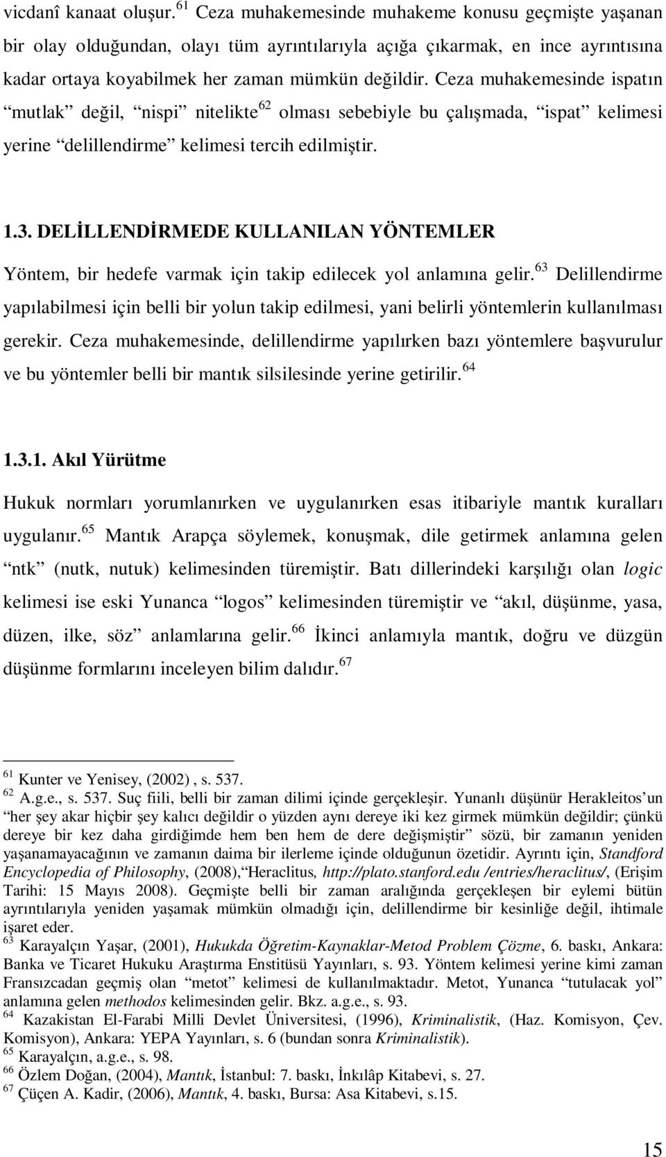 Ceza muhakemesinde ispatın mutlak de il, nispi nitelikte 62 olması sebebiyle bu çalı mada, ispat kelimesi yerine delillendirme kelimesi tercih edilmi tir. 1.3.