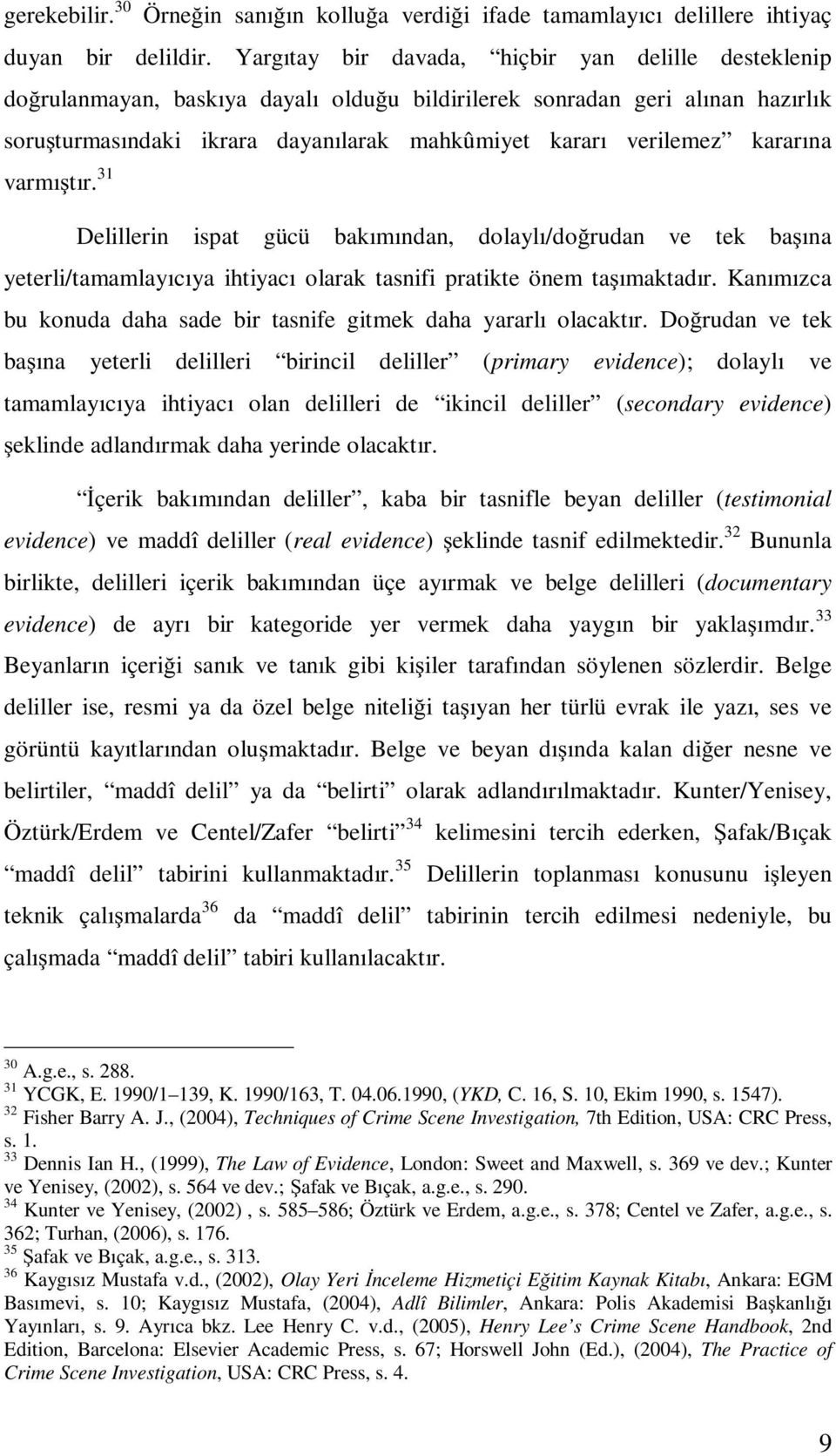 kararına varmı tır. 31 Delillerin ispat gücü bakımından, dolaylı/do rudan ve tek ba ına yeterli/tamamlayıcıya ihtiyacı olarak tasnifi pratikte önem ta ımaktadır.