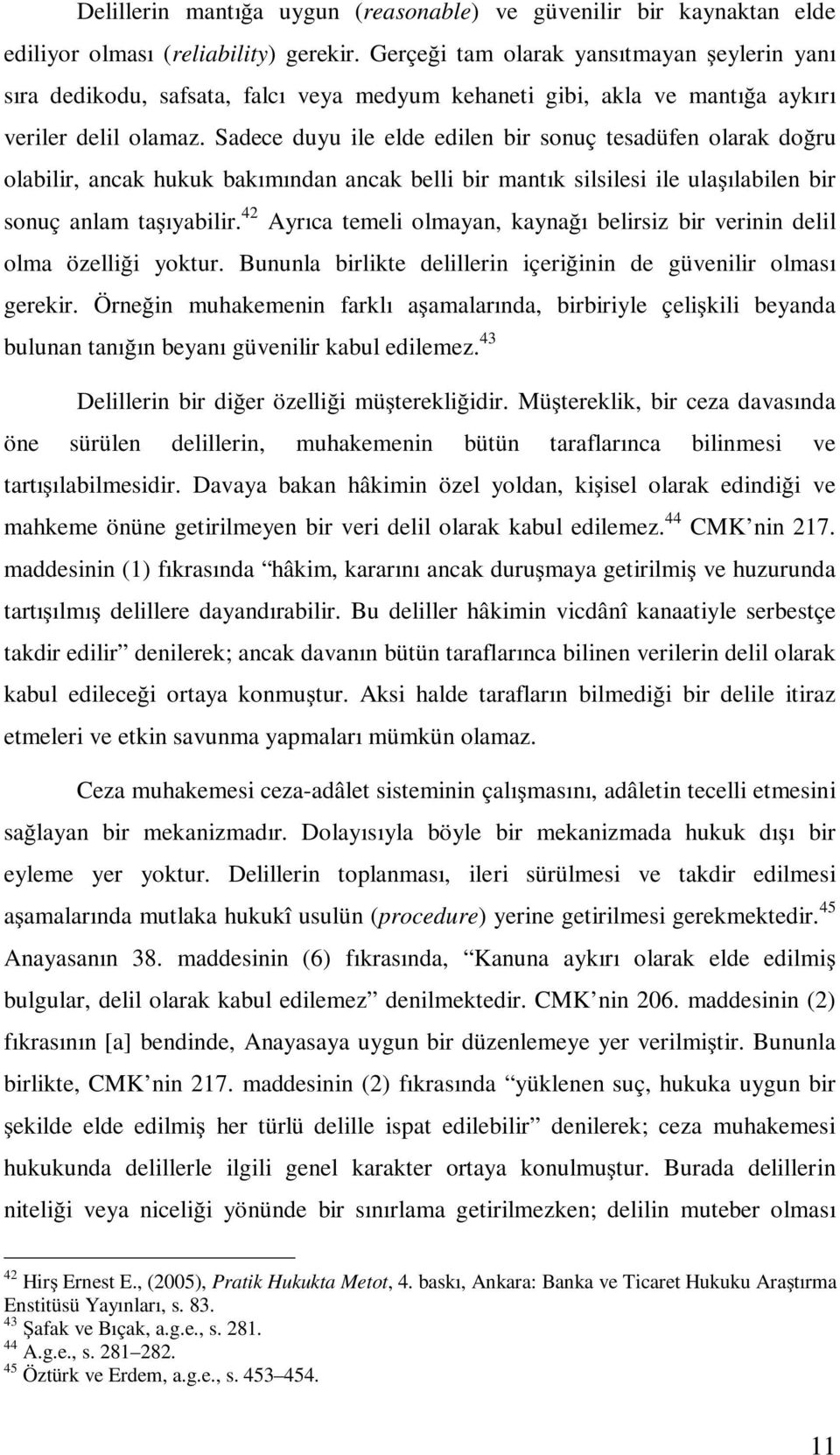 Sadece duyu ile elde edilen bir sonuç tesadüfen olarak do ru olabilir, ancak hukuk bakımından ancak belli bir mantık silsilesi ile ula ılabilen bir sonuç anlam ta ıyabilir.