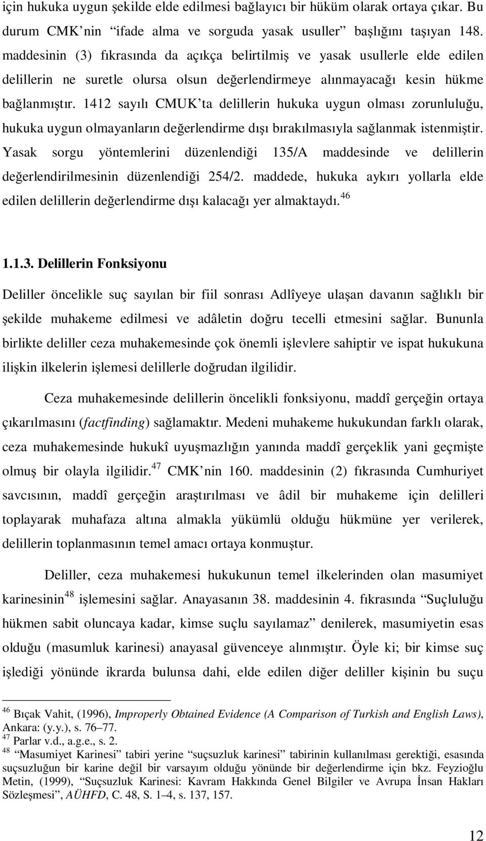 1412 sayılı CMUK ta delillerin hukuka uygun olması zorunlulu u, hukuka uygun olmayanların de erlendirme dı ı bırakılmasıyla sa lanmak istenmi tir.