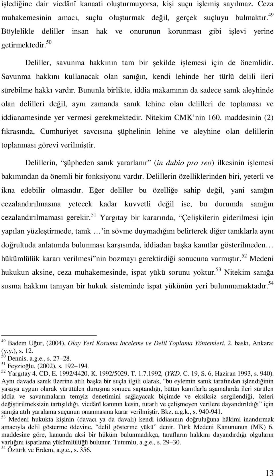 Savunma hakkını kullanacak olan sanı ın, kendi lehinde her türlü delili ileri sürebilme hakkı vardır.