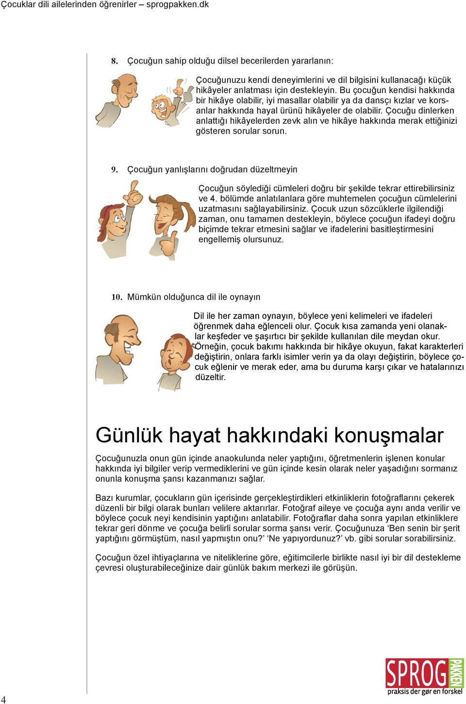 Çocuğu dinlerken anlattığı hikâyelerden zevk alın ve hikâye hakkında merak ettiğinizi gösteren sorular sorun. 9.