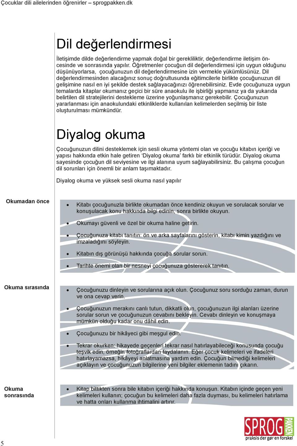 Dil değerlendirmesinden alacağınız sonuç doğrultusunda eğitimcilerle birlikte çocuğunuzun dil gelişimine nasıl en iyi şekilde destek sağlayacağınızı öğrenebilirsiniz.