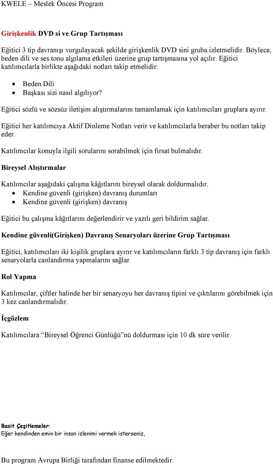 Eğitici sözlü ve sözsüz iletişim alıştırmalarını tamamlamak için katılımcıları gruplara ayırır. Eğitici her katılımcıya Aktif Dinleme Notları verir ve katılımcılarla beraber bu notları takip eder.