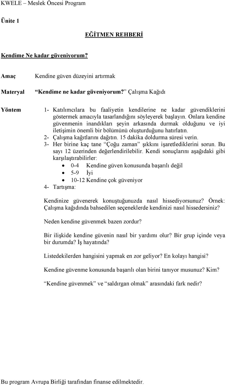 Onlara kendine güvenmenin inandıkları şeyin arkasında durmak olduğunu ve iyi iletişimin önemli bir bölümünü oluşturduğunu hatırlatın. 2- Çalışma kağıtlarını dağıtın. 15 dakika doldurma süresi verin.