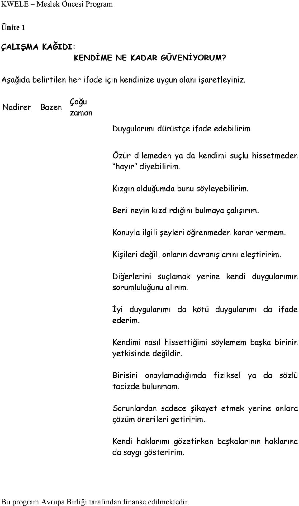 Beni neyin kızdırdığını bulmaya çalışırım. Konuyla ilgili şeyleri öğrenmeden karar vermem. Kişileri değil, onların davranışlarını eleştiririm.