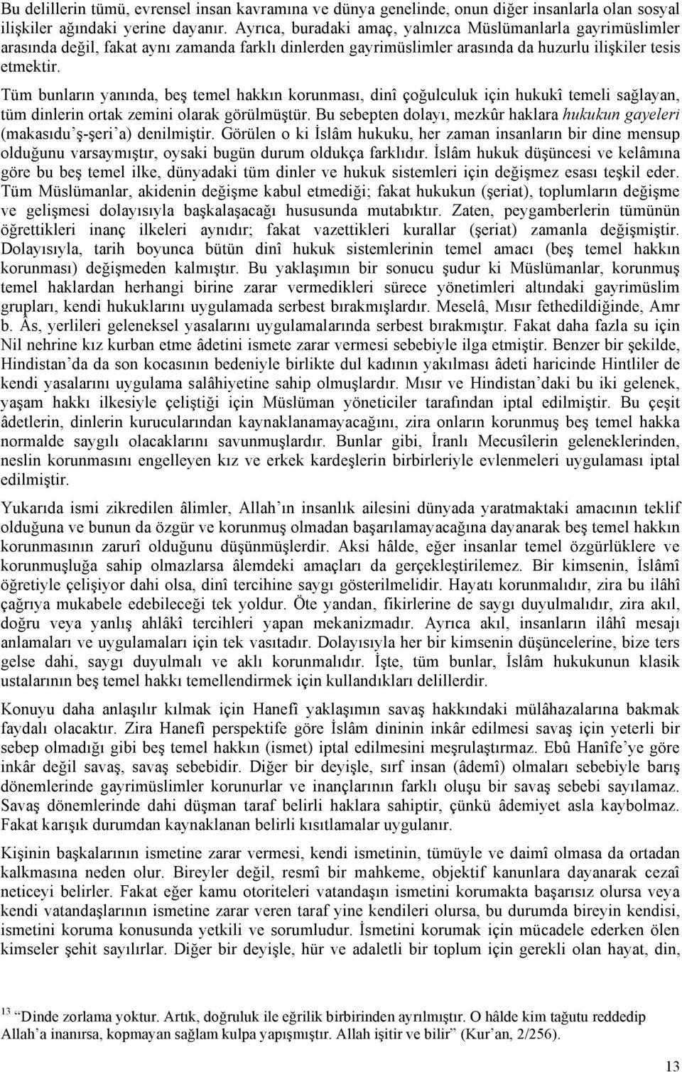 Tüm bunların yanında, beş temel hakkın korunması, dinî çoğulculuk için hukukî temeli sağlayan, tüm dinlerin ortak zemini olarak görülmüştür.