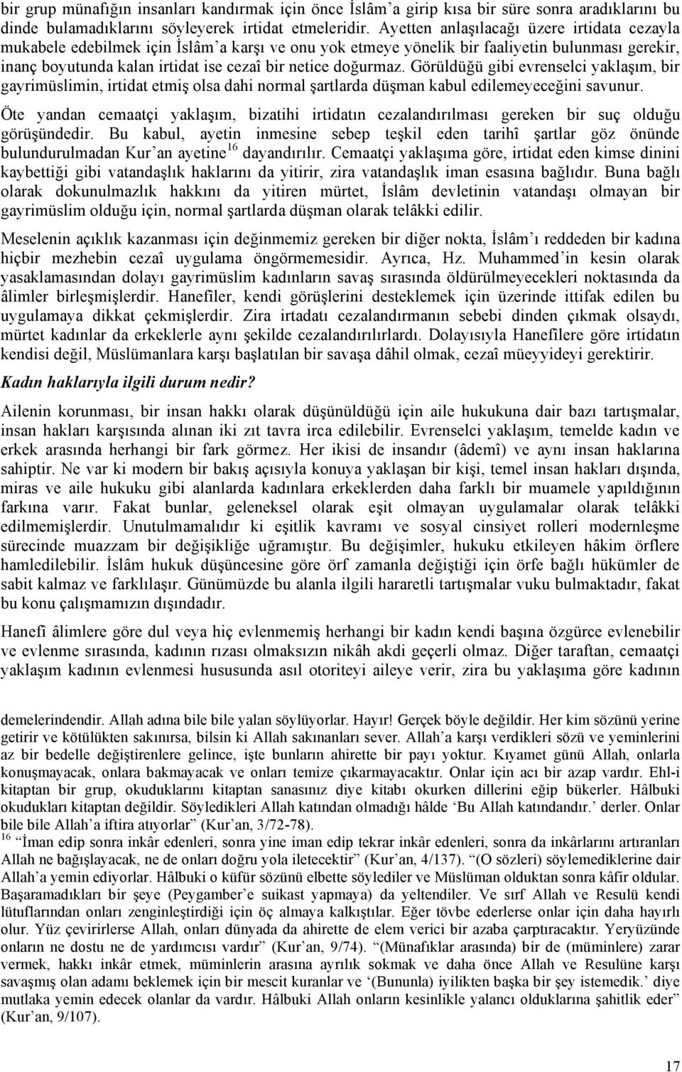 doğurmaz. Görüldüğü gibi evrenselci yaklaşım, bir gayrimüslimin, irtidat etmiş olsa dahi normal şartlarda düşman kabul edilemeyeceğini savunur.