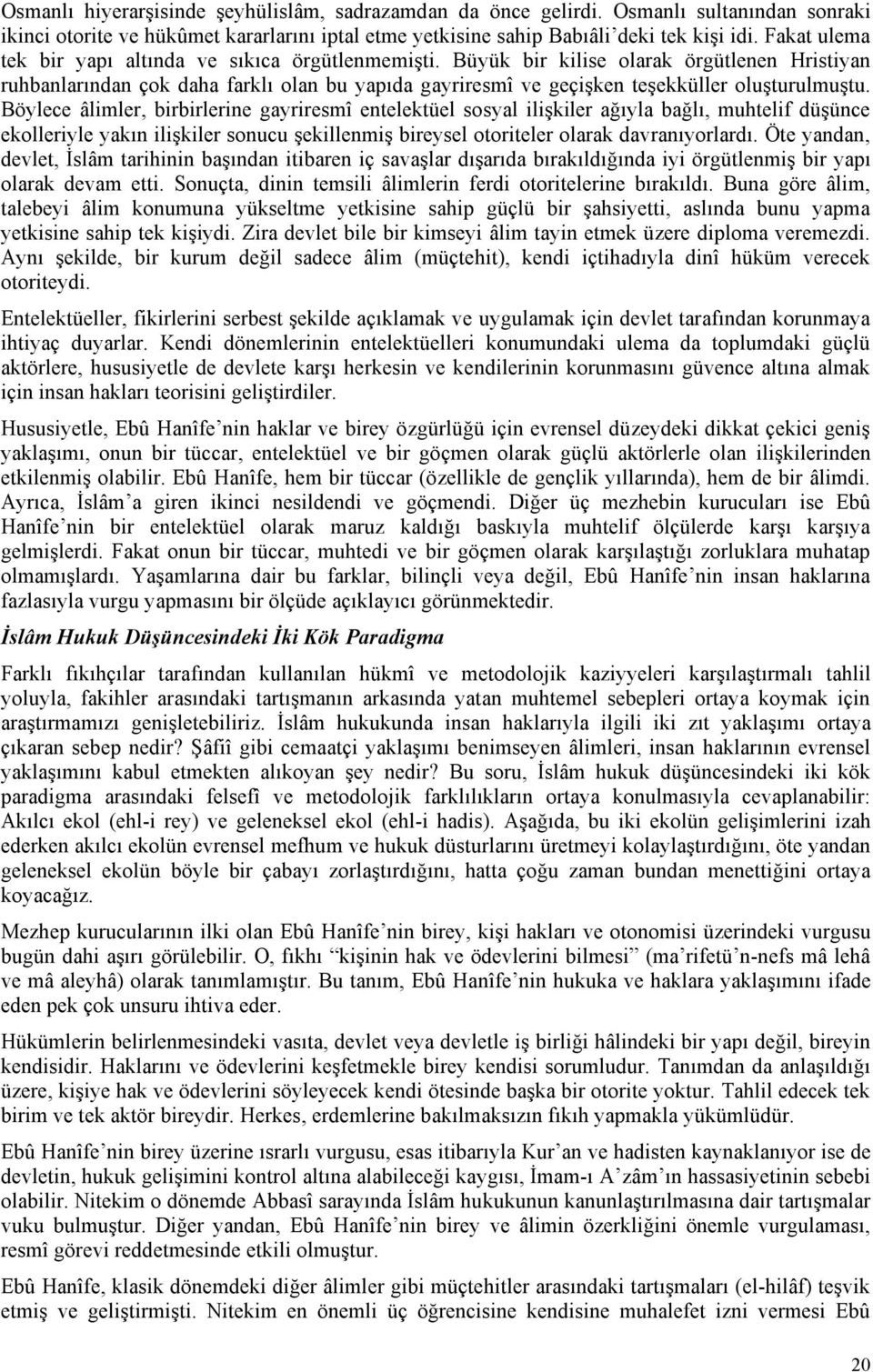 Büyük bir kilise olarak örgütlenen Hristiyan ruhbanlarından çok daha farklı olan bu yapıda gayriresmî ve geçişken teşekküller oluşturulmuştu.