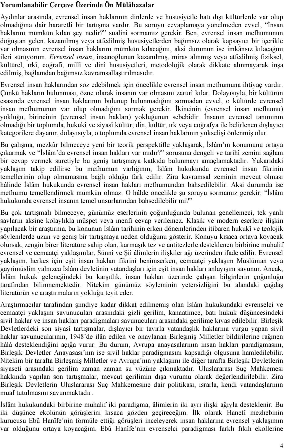 Ben, evrensel insan mefhumunun doğuştan gelen, kazanılmış veya atfedilmiş hususiyetlerden bağımsız olarak kapsayıcı bir içerikle var olmasının evrensel insan haklarını mümkün kılacağını, aksi durumun