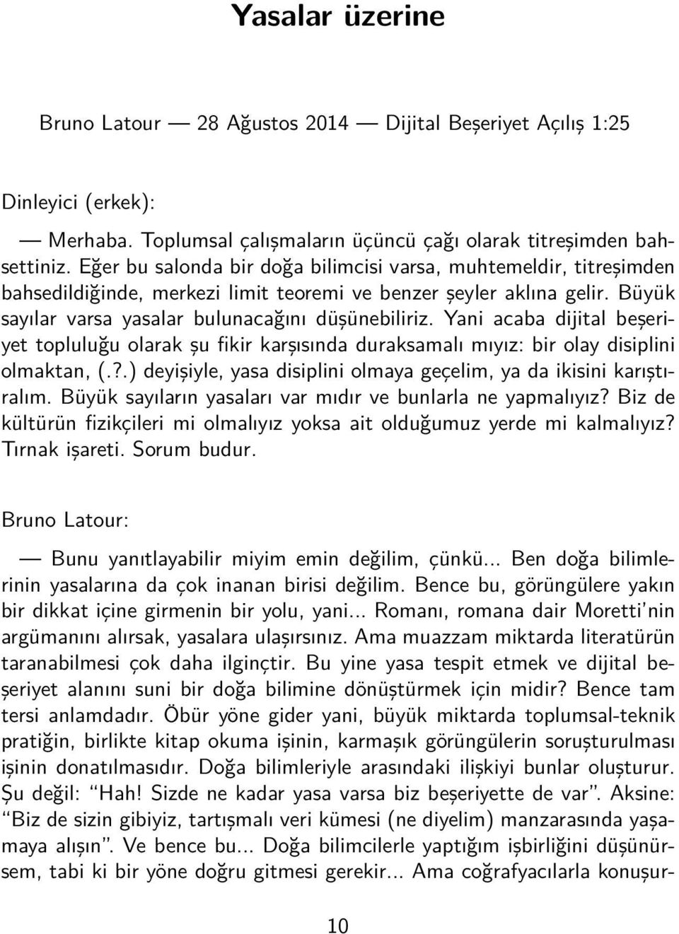 Yani acaba dijital beşeriyet topluluğu olarak şu fikir karşısında duraksamalı mıyız: bir olay disiplini olmaktan, (.?.) deyişiyle, yasa disiplini olmaya geçelim, ya da ikisini karıştıralım.